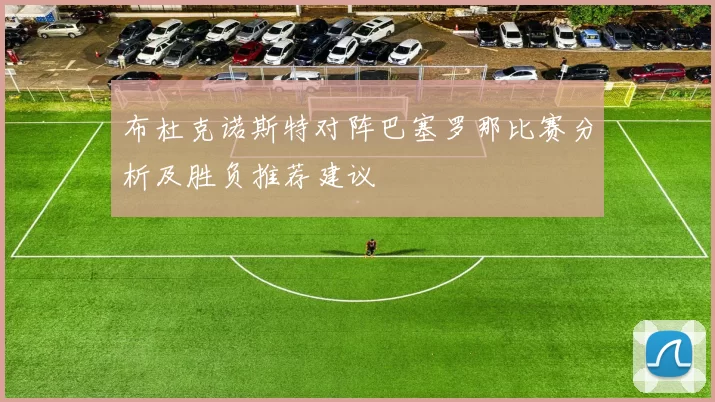 布杜克诺斯特对阵巴塞罗那比赛分析及胜负推荐建议