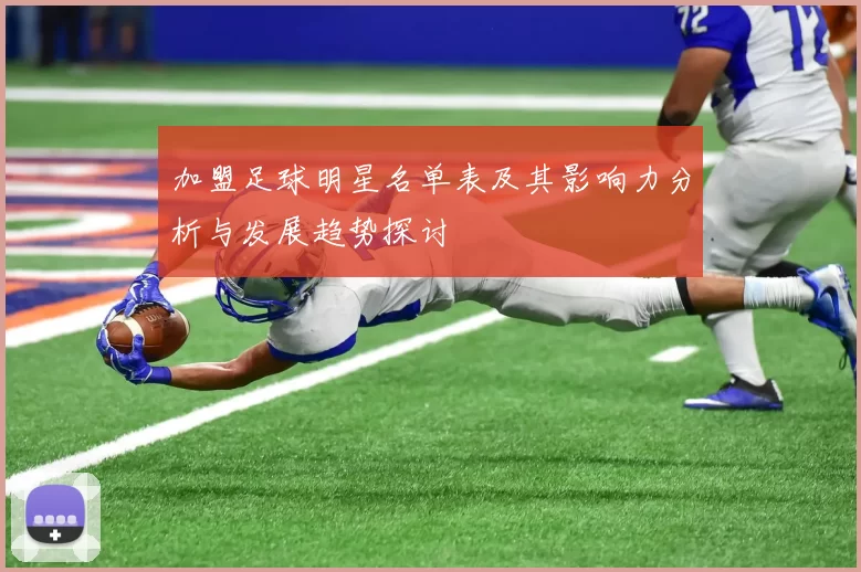 加盟足球明星名单表及其影响力分析与发展趋势探讨
