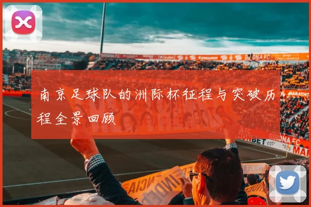 南京足球队的洲际杯征程与突破历程全景回顾