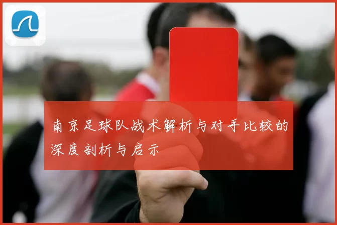 南京足球队战术解析与对手比较的深度剖析与启示