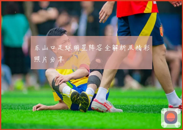 东山口足球明星阵容全解析及精彩照片分享