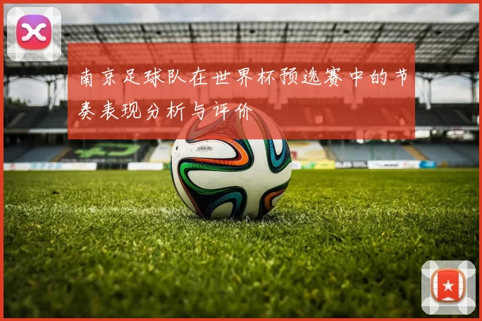 南京足球队在世界杯预选赛中的节奏表现分析与评价