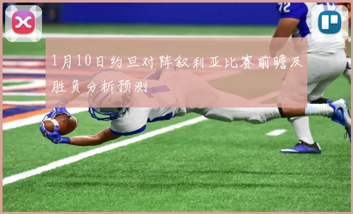 1月10日约旦对阵叙利亚比赛前瞻及胜负分析预测