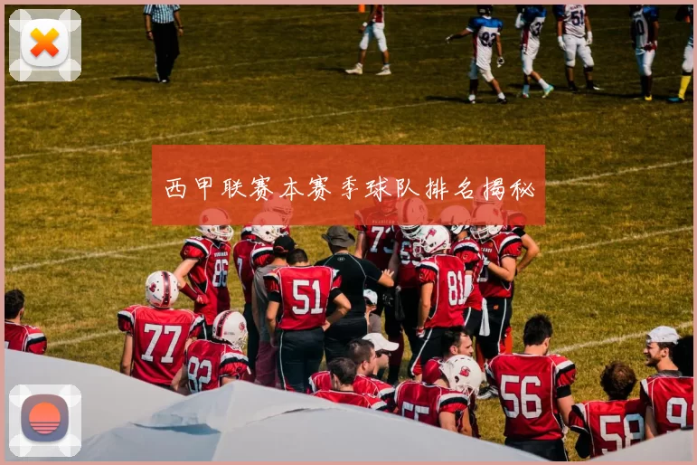 西甲联赛本赛季球队排名揭秘