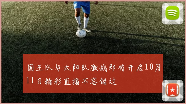 国王队与太阳队激战即将开启10月11日精彩直播不容错过
