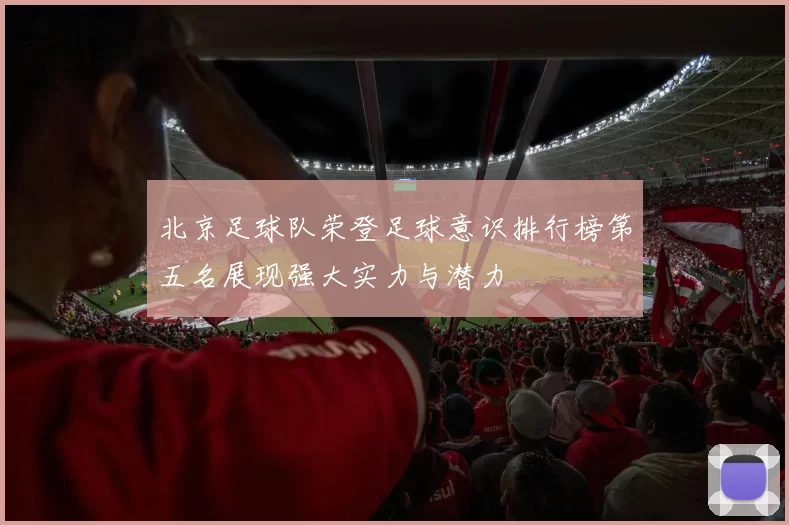 北京足球队荣登足球意识排行榜第五名展现强大实力与潜力