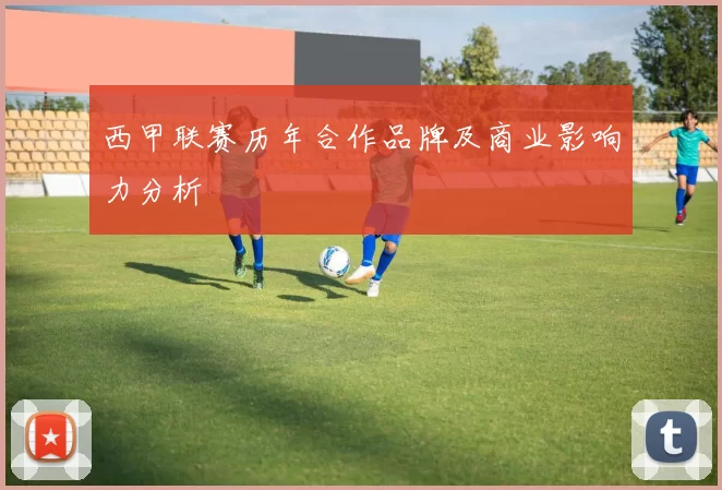 西甲联赛历年合作品牌及商业影响力分析