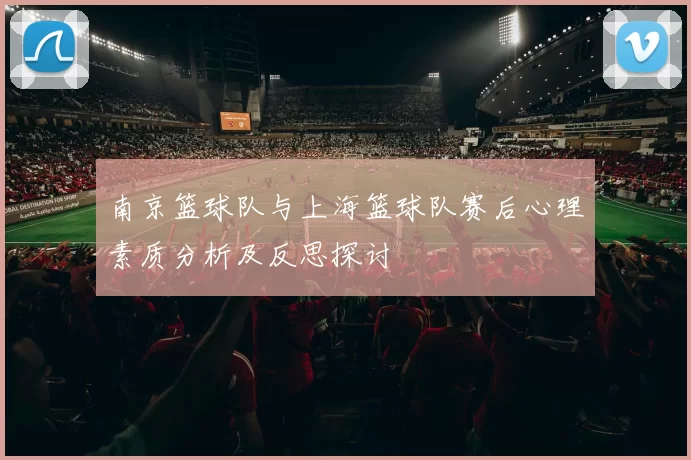南京篮球队与上海篮球队赛后心理素质分析及反思探讨