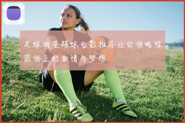 足球明星踢球电影推荐让你领略绿茵场上的激情与梦想
