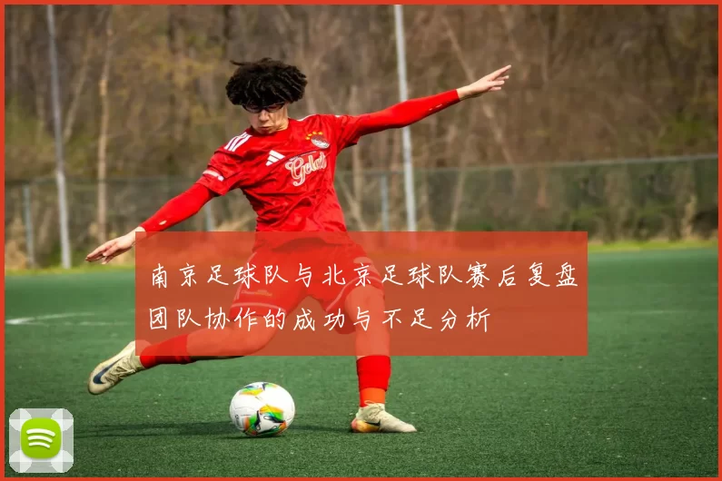 南京足球队与北京足球队赛后复盘团队协作的成功与不足分析