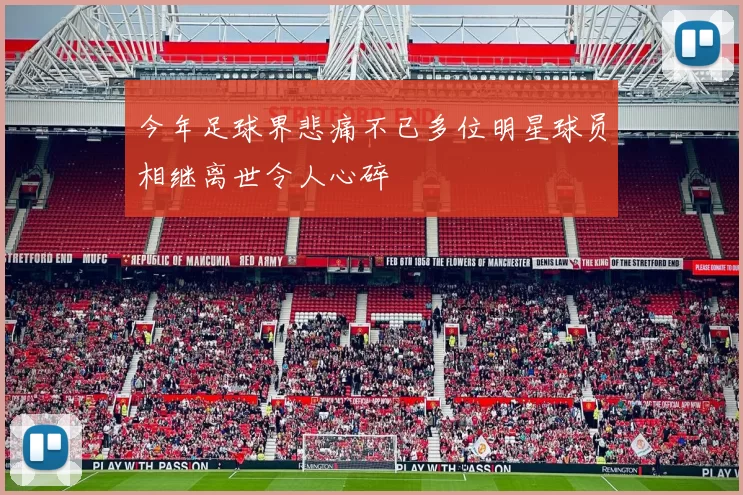 今年足球界悲痛不已多位明星球员相继离世令人心碎