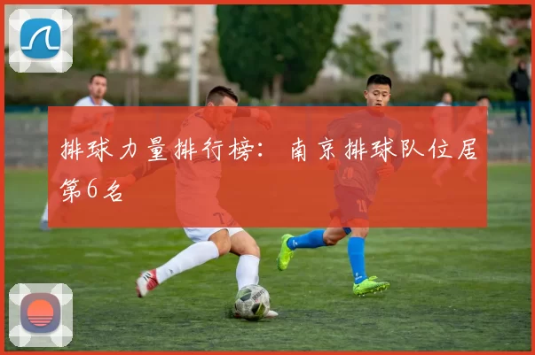 排球力量排行榜：南京排球队位居第6名