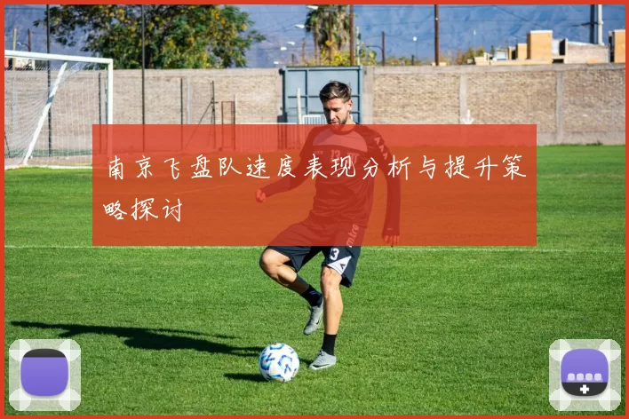 南京飞盘队速度表现分析与提升策略探讨